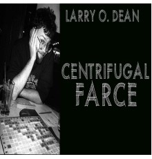 Larry O. Dean - Centrifugal Farce