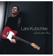 Lars Kutschke - While We're Here