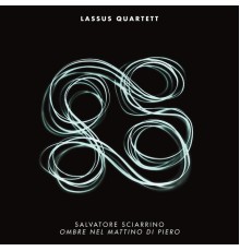 Lassus Quartett - Salvatore Sciarrino: Ombre nel mattino di Piero