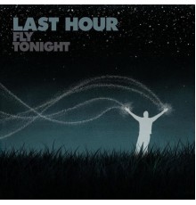 Last Hour - Fly Tonight