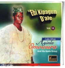 Late Alhaji Ayinla Omowura & His Apala Group - Ebi Kipagun D'ale Vol.18
