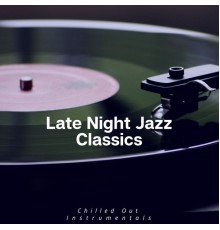 Late Night Jazz Classics - Classics Chilled out Instrumentals