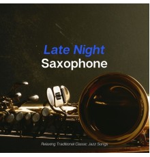 Late Night Saxophone - Relaxing Traditional Classic Jazz Songs
