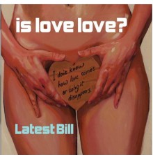 Latest Bill - Is Love Love?