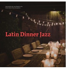 Latin Dinner Jazz - Instrumental Latin Jazz Playlist for the Perfect Dinner Party Atmosphere