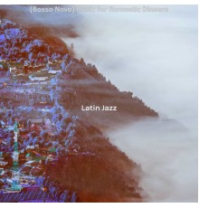 Latin jazz - (Bossa Nova) Music for Romantic Dinners