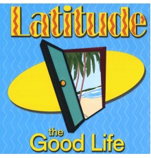 Latitude - The Good Life