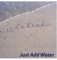 Latitude - Just Add Water