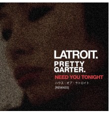 Latroit & Pretty Garter - Need You Tonight  (The Remixes)