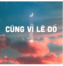 Laud - Cũng Vì Lẽ Đó