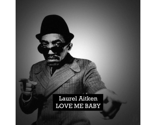 Laurel Aitken - Love Me Baby