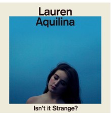 Lauren Aquilina - Isn’t It Strange?