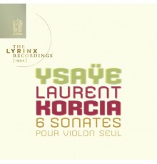 Laurent Korcia - The Lyrinx Recordings (1994): Ysaÿe: Six sonates pour violon seul