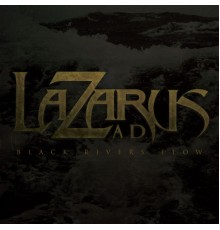 Lazarus A.D. - Black Rivers Flow