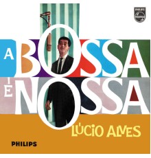 Lúcio Alves - A Bossa É Nossa