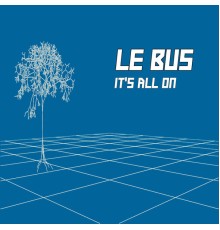 Le Bus - It's All On