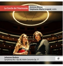 Le Cercle de l'Harmonie, Jérémie Rhorer, Stéphanie-Marie Degand - Johannes Brahms: Symphony No. 1, Op. 68, Violin Concerto, Op. 77