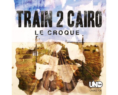 Le Croque - Train to Cairo