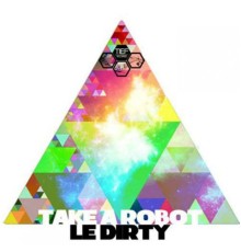 Le Dirty - Take a Robot