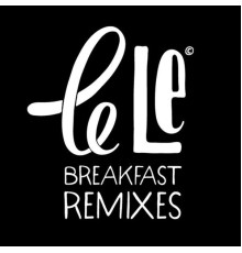 Le Le - Breakfast Remixes