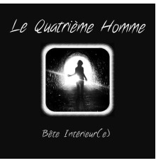 Le Quatrième Homme - Bête Intérieur(e)