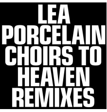 Lea Porcelain - Choirs to Heaven Remixes