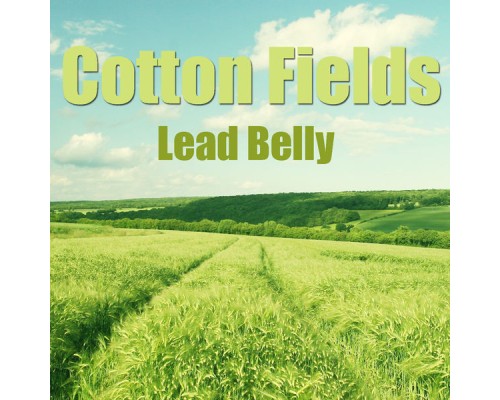 Lead Belly - Cotton Fields