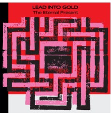 Lead Into Gold - The Eternal Present