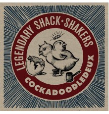 Legendary Shack Shakers - Cockadoodledeux