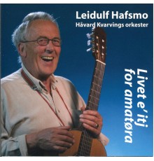 Leidulf Hafsmo & Håvard Kvarvings Orkester - Livet E´ Itj for Amatøra