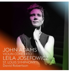 Leila Josefowicz, St. Louis Symphony, David Robertson - John Adams : Violin Concerto