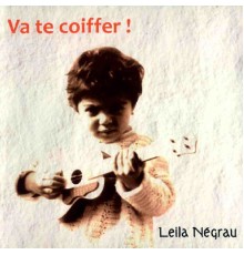 Leila Negrau - Va te coiffer !