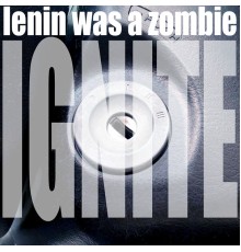 Lenin Was A Zombie - Ignite