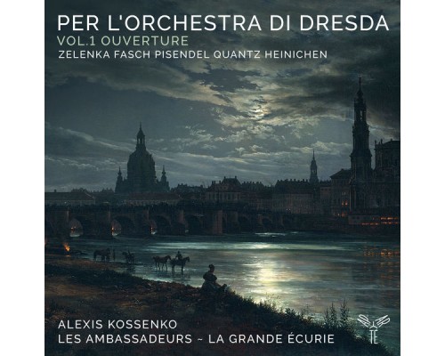 Les Ambassadeurs - La Grande Écurie, Alexis Kossenko - Per l'Orchestra di Dresda, Vol.1 Ouverture Les Ambassadeurs - La Grande Écurie, Alexis Kossenko - Per l'Orchestra di Dresda, Vol.1 Ouverture