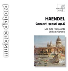 Les Arts Florissants, William Christie - Handel: Concerti Grossi, Op. 6