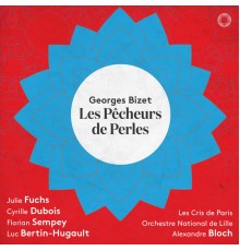 Les Cris de Paris, Orch. National de Lille, Alexandre Bloch - Bizet : Les Pêcheurs de perles