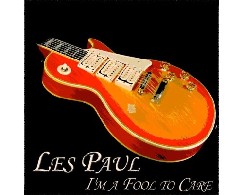 Les Paul - I'm a Fool to Care - Collection Les Paul - I'm a Fool to Care - Collection