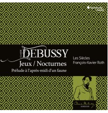 Les Siècles - François-Xavier Roth - Debussy: Jeux, Nocturnes, Prélude à l'après-midi d'un faune
