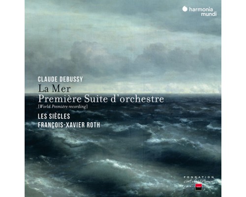 Les Siècles, François-Xavier Roth - Debussy: La Mer & Première Suite d'Orchestre (Live, Remastered)