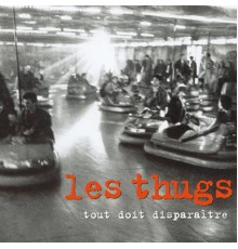 Les Thugs - Tout Doit Disparaitre