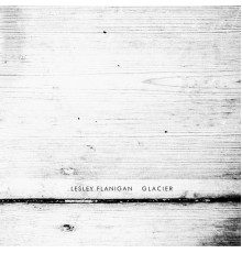 Lesley Flanigan - Glacier