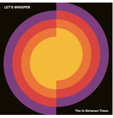 Let’s Whisper - The In-Between Times