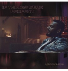 Levi Phillips - If Things Were Perfect