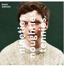 Lewis Watson - nineties, noughties, tennies