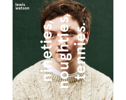 Lewis Watson - nineties, noughties, tennies