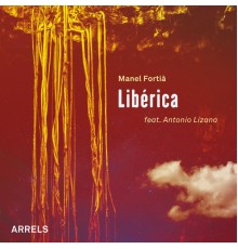 Libérica & Manel Fortia feat. Antonio Lizana, Pere Martínez, Raphaël Pannier & Max Villavecchia, Libérica, Manel Fortià, Antonio Lizana - Arrels