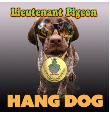 Lieutenant Pigeon - Hang Dog