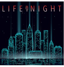 Life By Night - Glass Walls