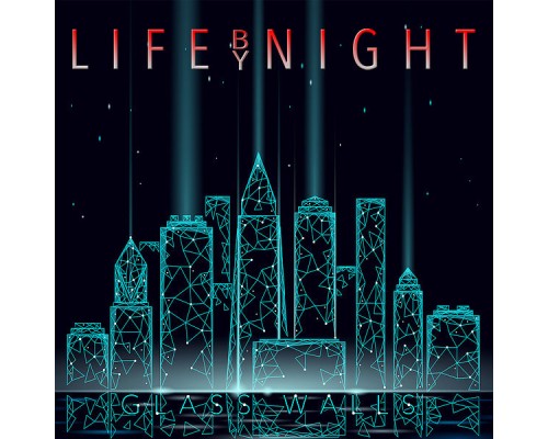 Life By Night - Glass Walls