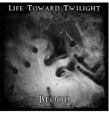 Life Toward Twilight - Blood